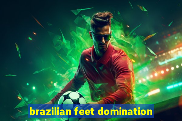 brazilian feet domination